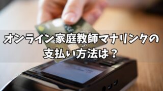 オンライン家庭教師マナリンクの支払い方法を紹介！クレジットカードは使える？ 